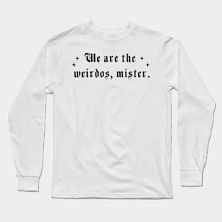We are the weirdos, mister Long Sleeve T-Shirt